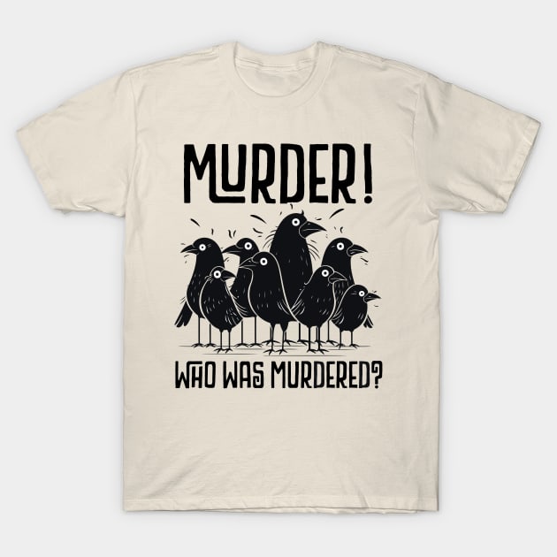 FUNNY - MURDER, WHO WAS MURDERED? CUTE SCARED CROWS T-Shirt by FlutteringWings 